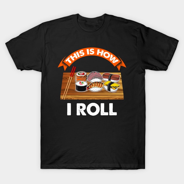 Sushi - This is How i Roll japanese Sushi  Lover T-Shirt by Riffize